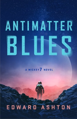 Antimatter Blues - (Mickey7 #2) by Edward Ashton (Paperback)