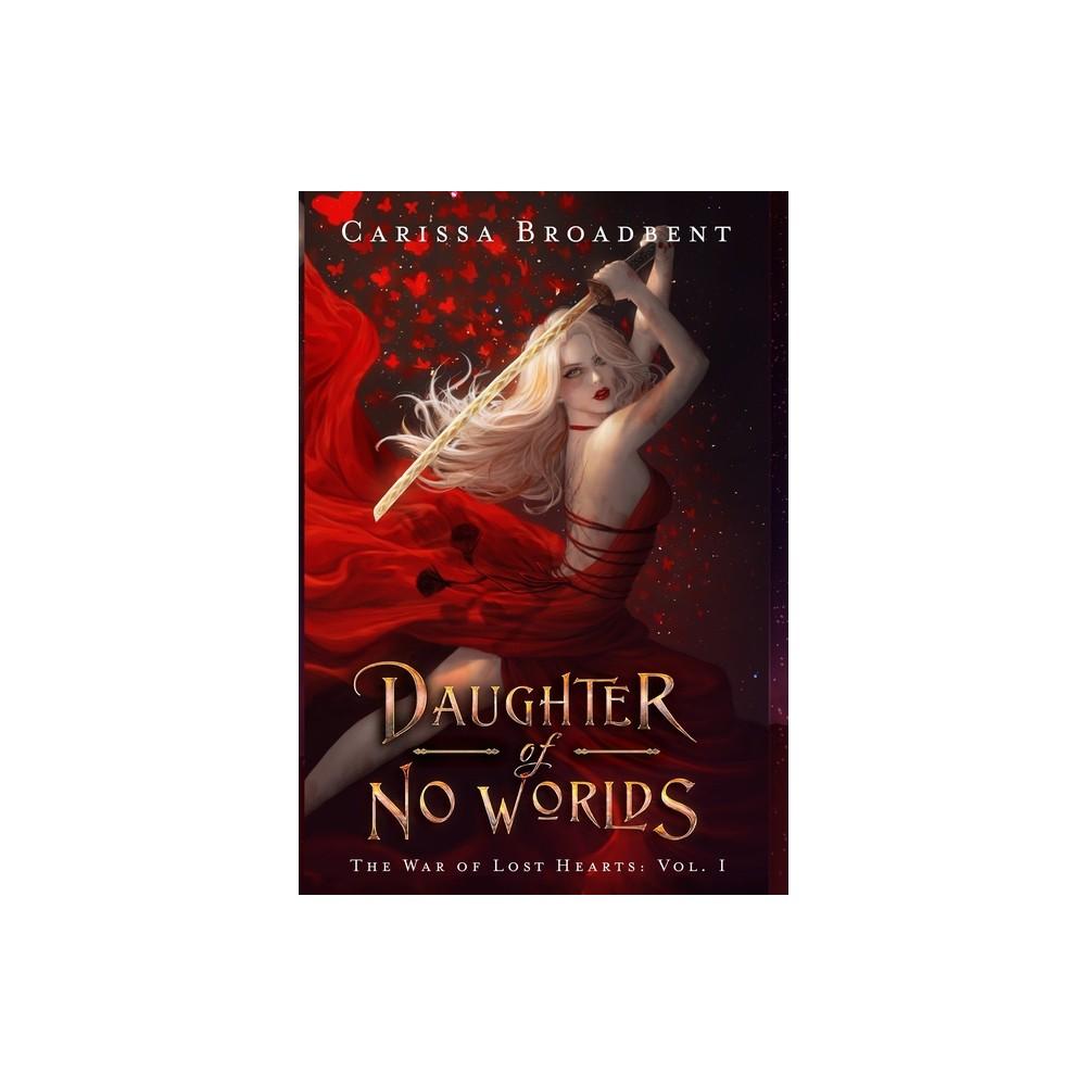 Daughter of No Worlds - (The War of Lost Hearts) by Carissa Broadbent (Hardcover)