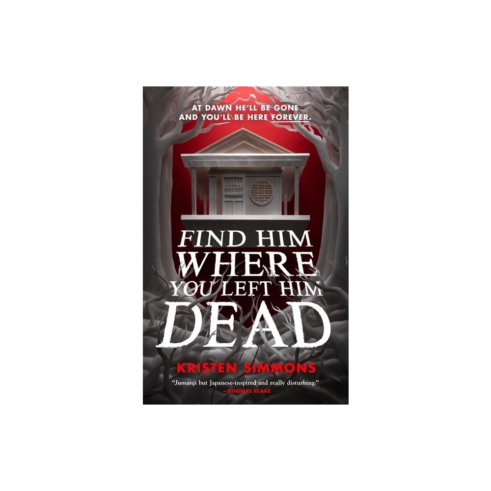 Find Him Where You Left Him Dead - (Death Games) by Kristen Simmons (Hardcover)