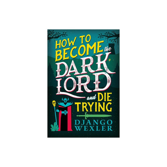 How to Become the Dark Lord and Die Trying - by Django Wexler (Paperback)