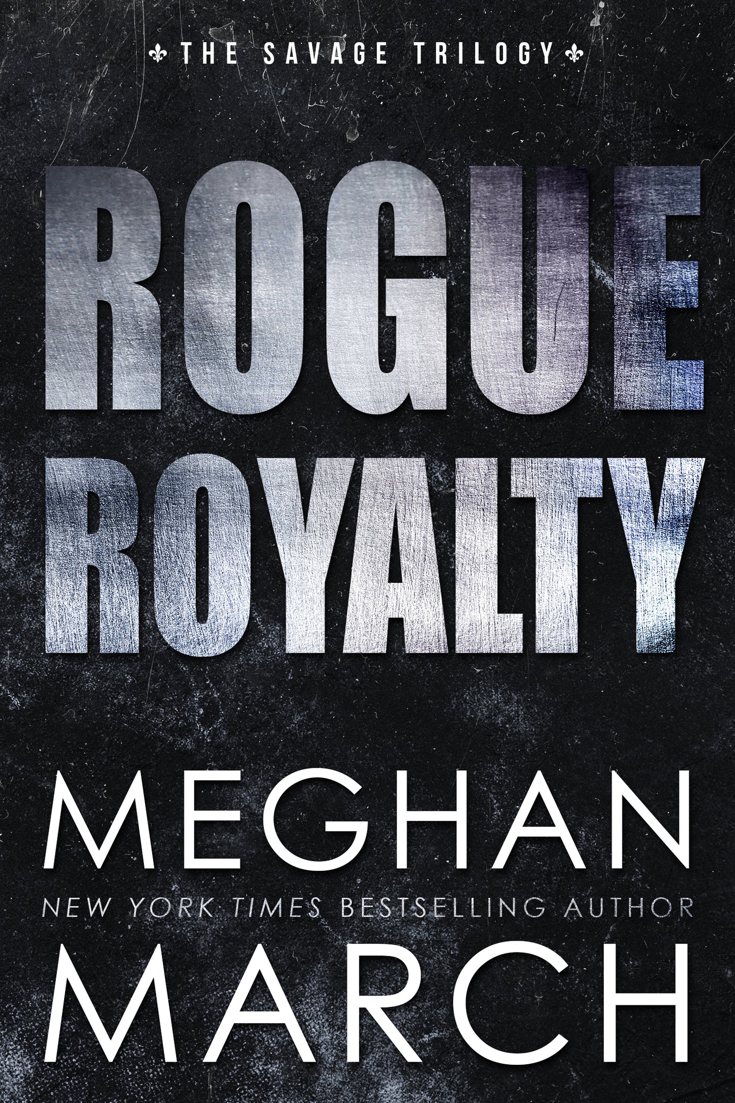 Rogue Royalty - Savage Trilogy #3 by Meghan March