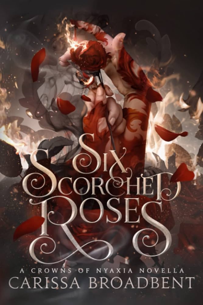 Six Scorched Roses - Crowns of Nyaxia #1.5 by Carissa Broadbent