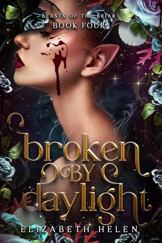 Broken by Daylight (Beasts of the Briar #4) by Elizabeth Helen